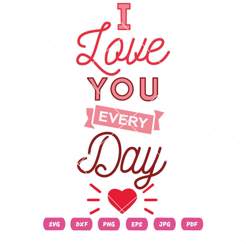 I Love You Every Day SVG Happy Vector