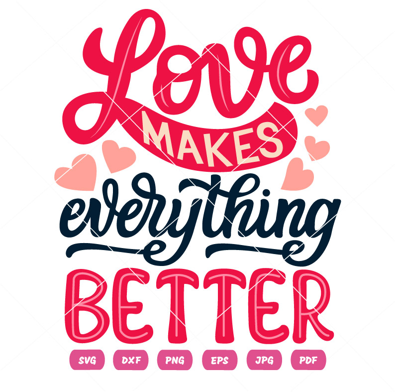 Love Makes Everything Better SVG Love Makes Everything Better Vector