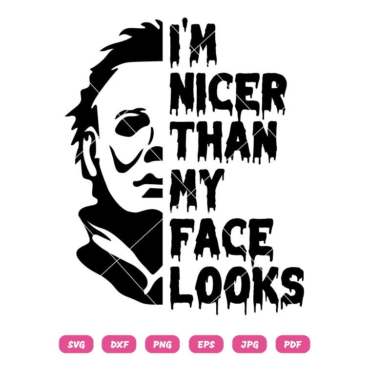 Halloween SVG Michael Myers I'm Nicer Than My Face Looks SVG