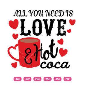 All You Need Is Love And Hot Cocoa SVG, Valentine SVG, Love SVG, Cocoa SVG, Valentine’s Day SVG