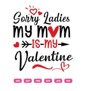 Sorry Ladies My Mom Is My Valentine's