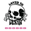 Loved To Death SVG, Skull Loves
