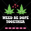 Weed Be Dope Together SVG, Weed SVG, Weed Love SVG, Dope SVG