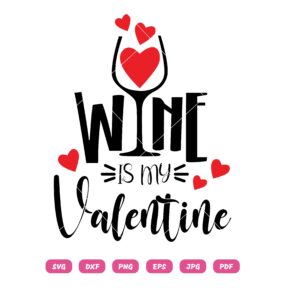 Wine Is My Valentine SVG, Valentine SVG, Wine SVG