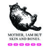 Cat Mother I Am But Skin And Bones 1