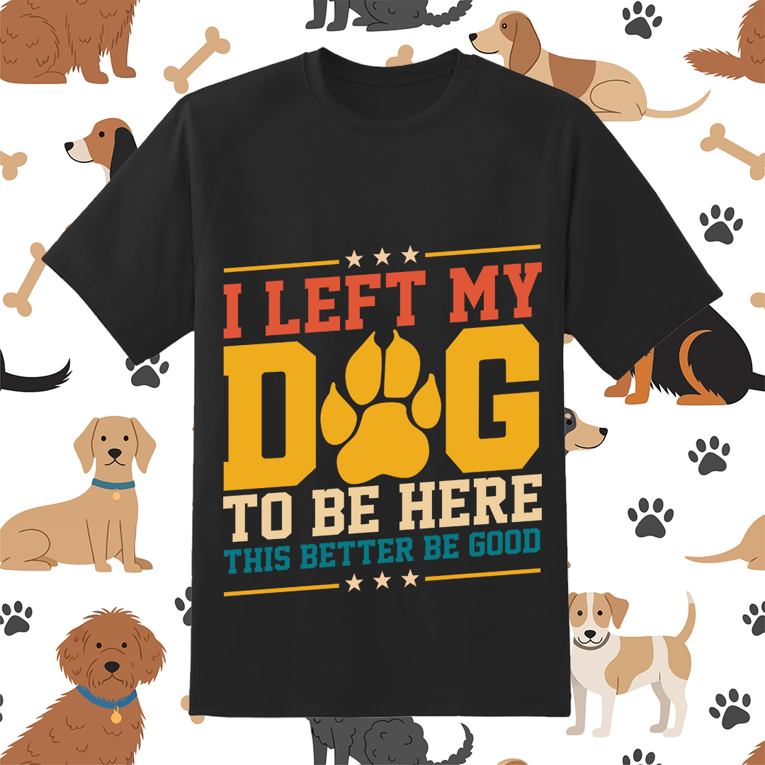 I Left My Dog To Be Here This Better Be Good SVG, Dog Lover SVG PNG DXF EPS