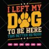 I Left My Dog To Be Here This Better Be Good SVG, Dog Lover SVG PNG DXF EPS