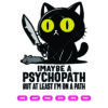 I May Be A Psychopath But At Least 1