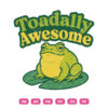 Toadally Awesome Frog SVG Funny Frog